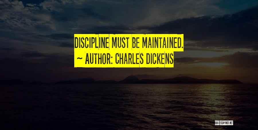 Charles Dickens Quotes: Discipline Must Be Maintained.