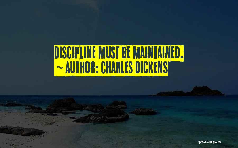 Charles Dickens Quotes: Discipline Must Be Maintained.