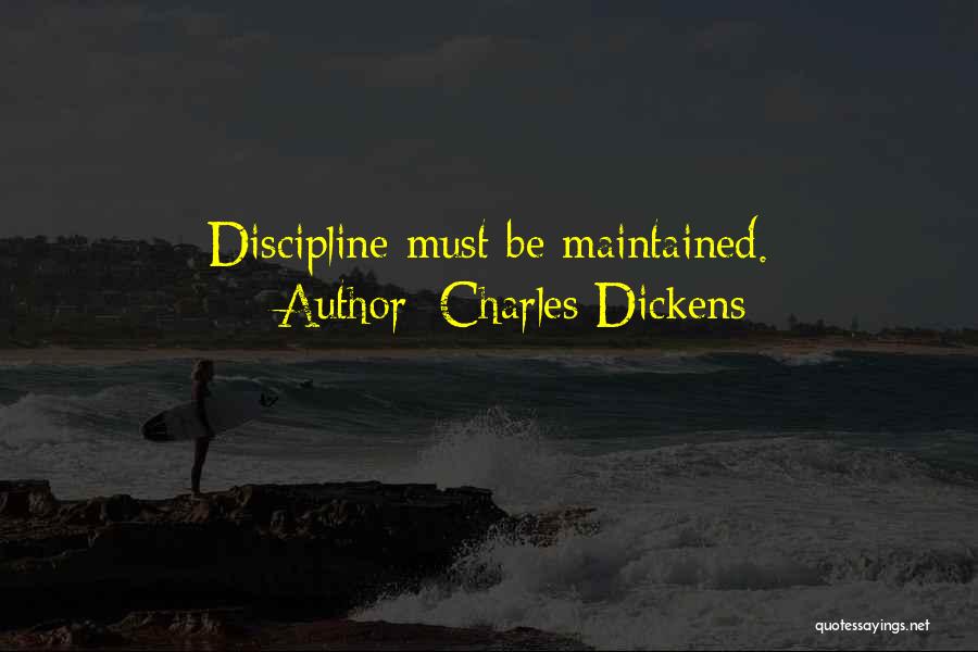 Charles Dickens Quotes: Discipline Must Be Maintained.