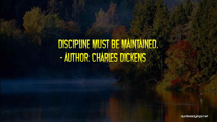 Charles Dickens Quotes: Discipline Must Be Maintained.