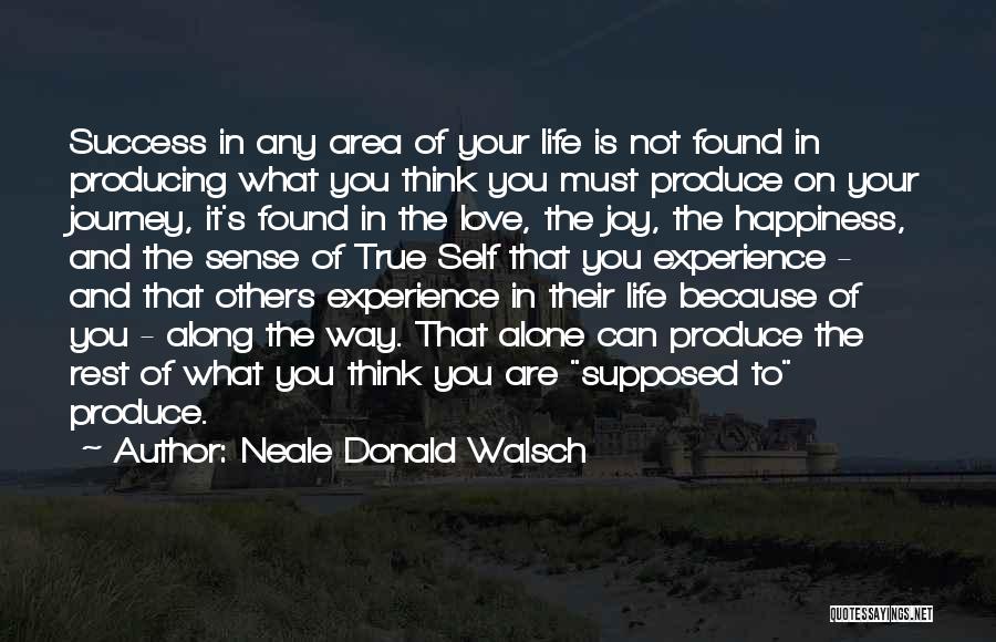 Neale Donald Walsch Quotes: Success In Any Area Of Your Life Is Not Found In Producing What You Think You Must Produce On Your