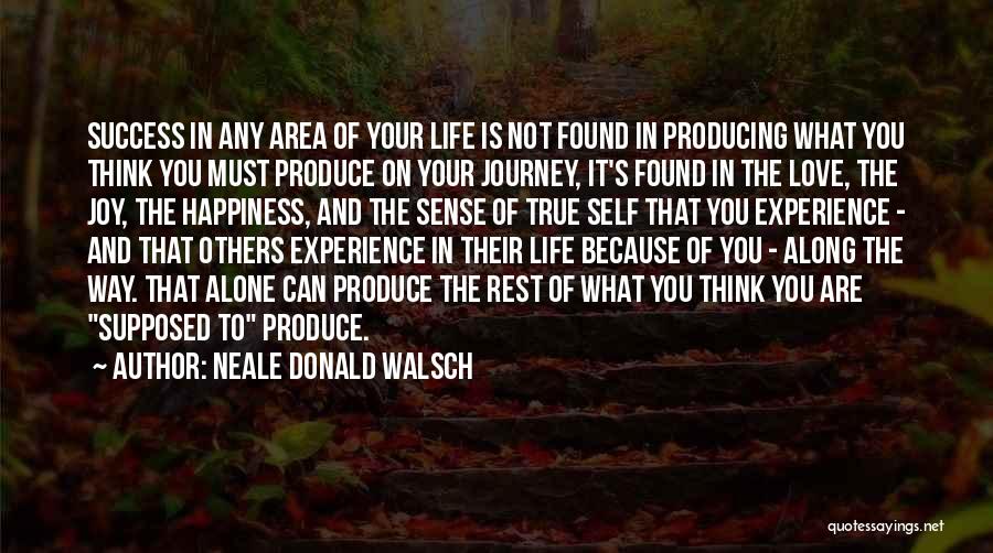 Neale Donald Walsch Quotes: Success In Any Area Of Your Life Is Not Found In Producing What You Think You Must Produce On Your