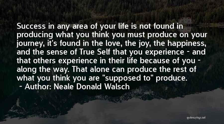 Neale Donald Walsch Quotes: Success In Any Area Of Your Life Is Not Found In Producing What You Think You Must Produce On Your