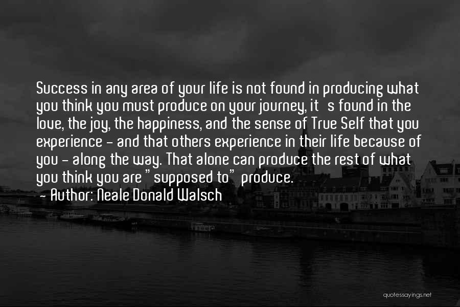 Neale Donald Walsch Quotes: Success In Any Area Of Your Life Is Not Found In Producing What You Think You Must Produce On Your