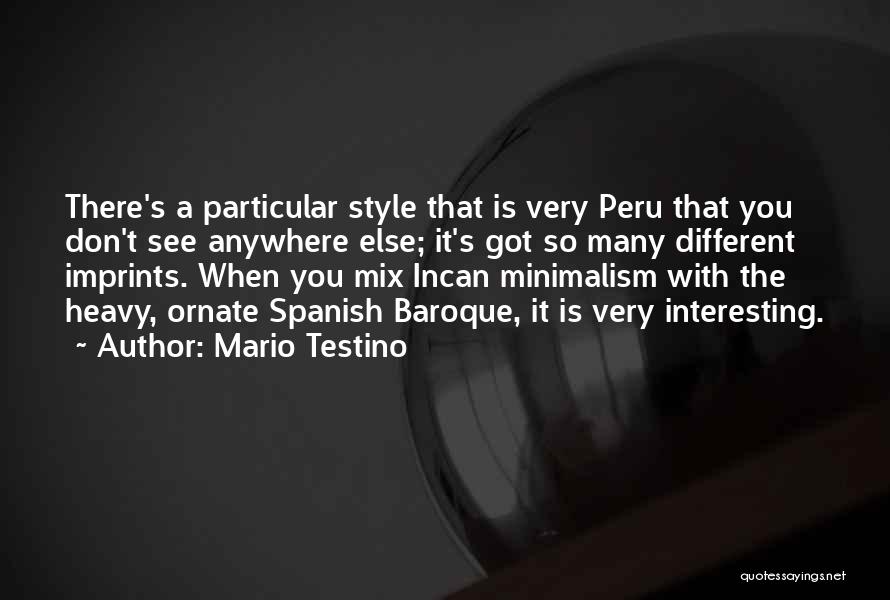 Mario Testino Quotes: There's A Particular Style That Is Very Peru That You Don't See Anywhere Else; It's Got So Many Different Imprints.
