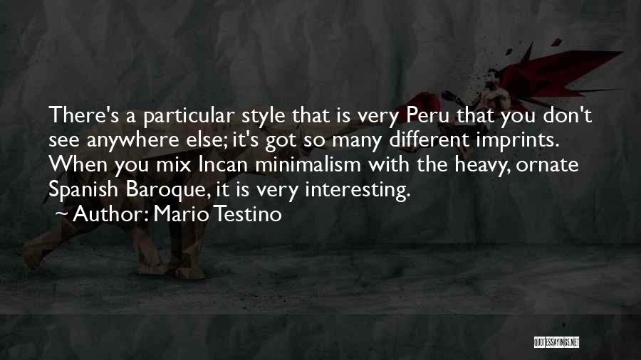 Mario Testino Quotes: There's A Particular Style That Is Very Peru That You Don't See Anywhere Else; It's Got So Many Different Imprints.