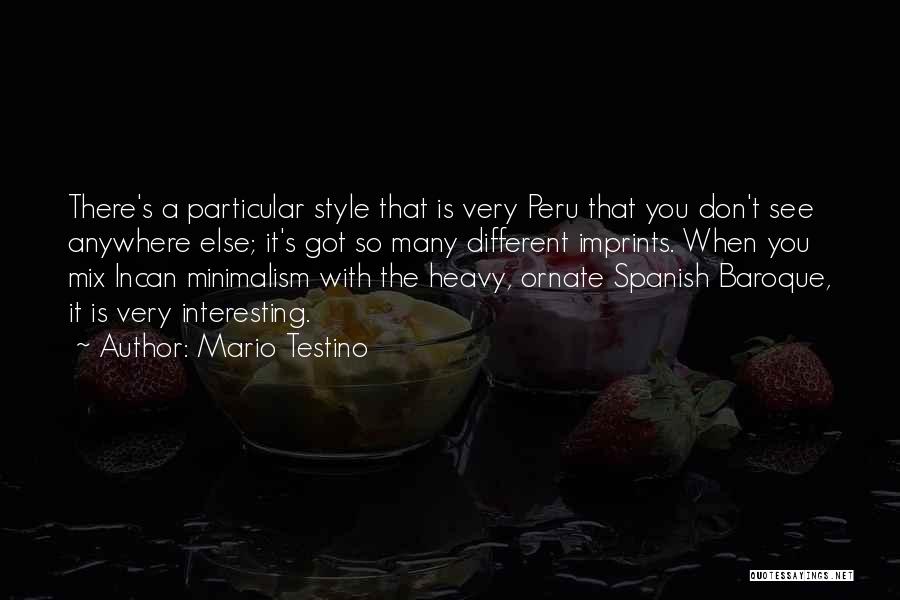 Mario Testino Quotes: There's A Particular Style That Is Very Peru That You Don't See Anywhere Else; It's Got So Many Different Imprints.