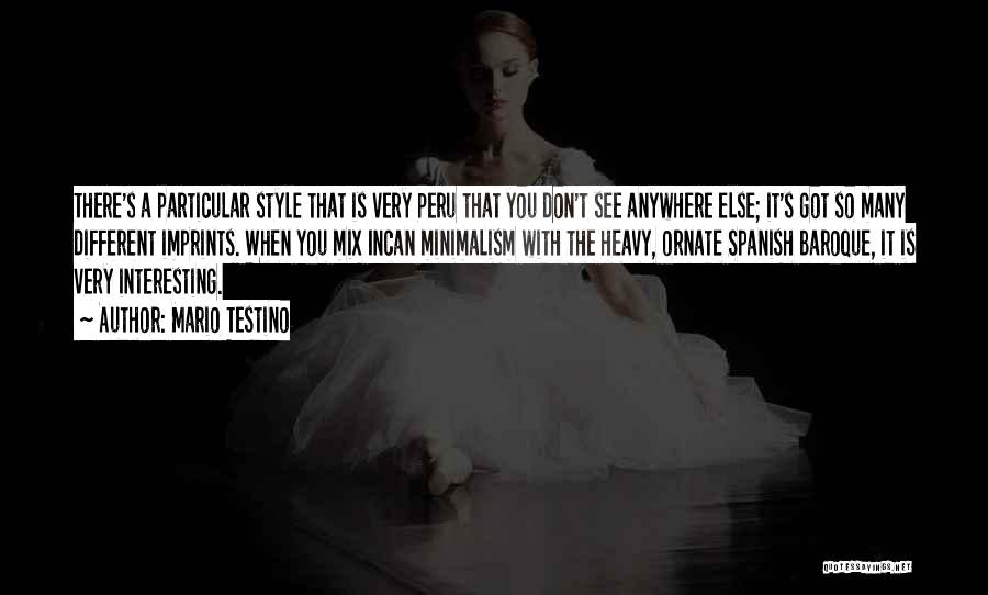 Mario Testino Quotes: There's A Particular Style That Is Very Peru That You Don't See Anywhere Else; It's Got So Many Different Imprints.