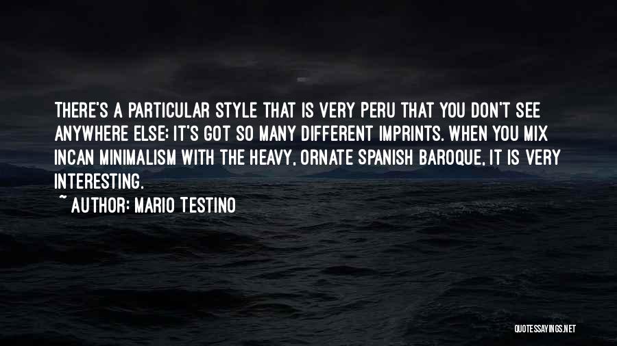 Mario Testino Quotes: There's A Particular Style That Is Very Peru That You Don't See Anywhere Else; It's Got So Many Different Imprints.