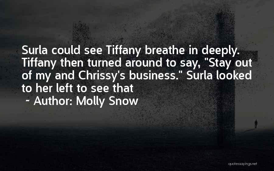 Molly Snow Quotes: Surla Could See Tiffany Breathe In Deeply. Tiffany Then Turned Around To Say, Stay Out Of My And Chrissy's Business.