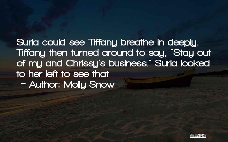 Molly Snow Quotes: Surla Could See Tiffany Breathe In Deeply. Tiffany Then Turned Around To Say, Stay Out Of My And Chrissy's Business.