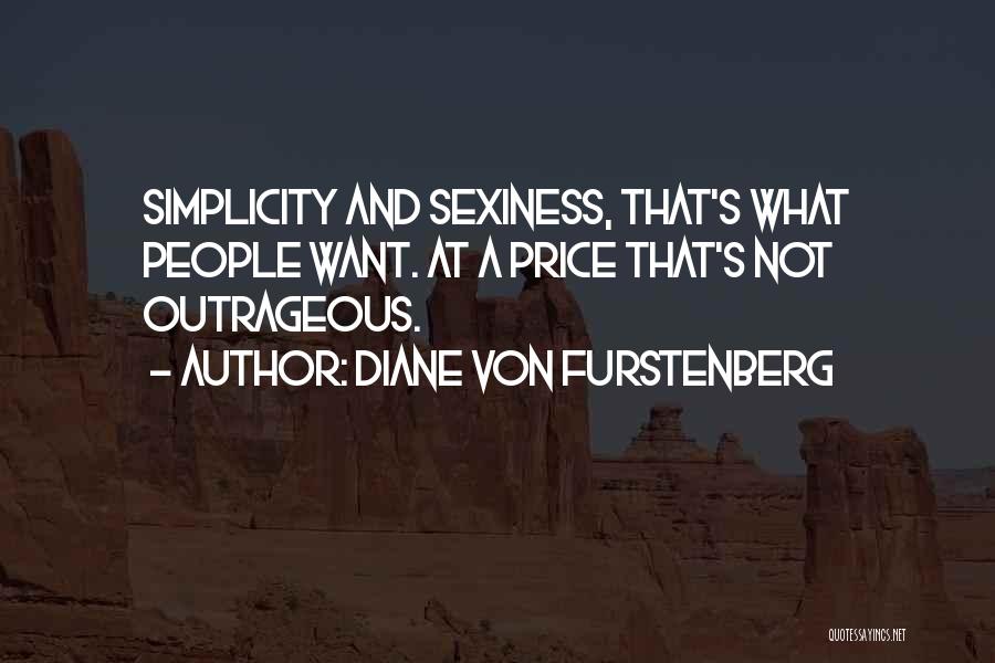 Diane Von Furstenberg Quotes: Simplicity And Sexiness, That's What People Want. At A Price That's Not Outrageous.