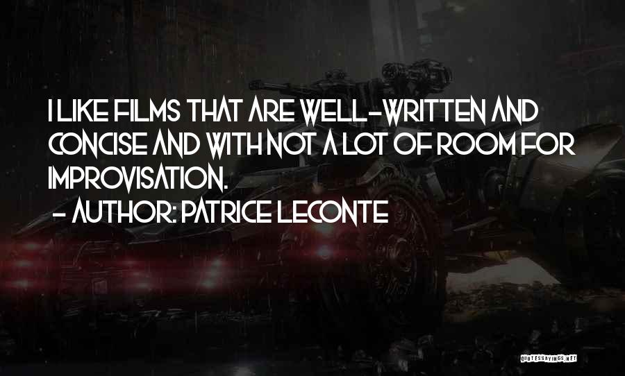 Patrice Leconte Quotes: I Like Films That Are Well-written And Concise And With Not A Lot Of Room For Improvisation.