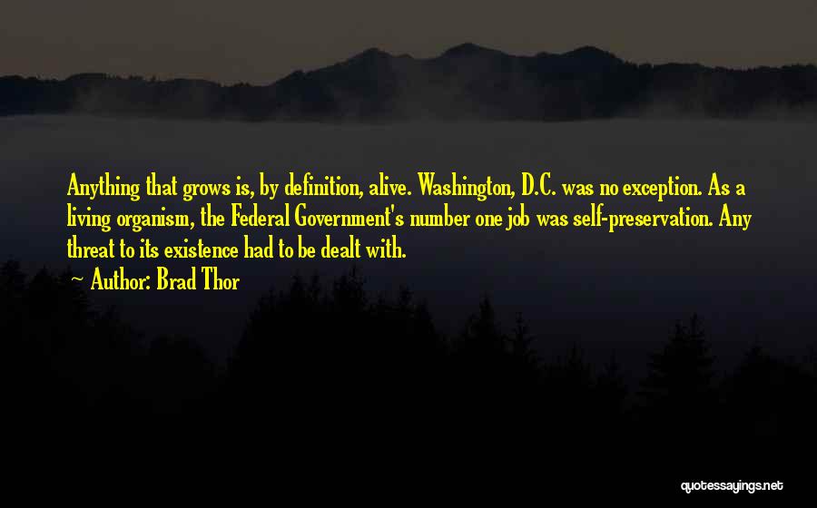 Brad Thor Quotes: Anything That Grows Is, By Definition, Alive. Washington, D.c. Was No Exception. As A Living Organism, The Federal Government's Number