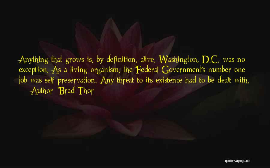 Brad Thor Quotes: Anything That Grows Is, By Definition, Alive. Washington, D.c. Was No Exception. As A Living Organism, The Federal Government's Number