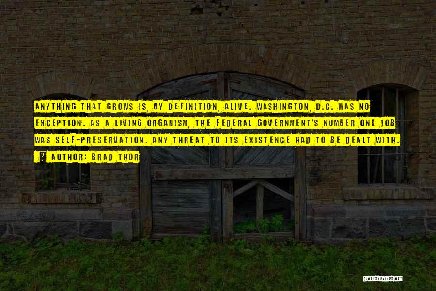 Brad Thor Quotes: Anything That Grows Is, By Definition, Alive. Washington, D.c. Was No Exception. As A Living Organism, The Federal Government's Number