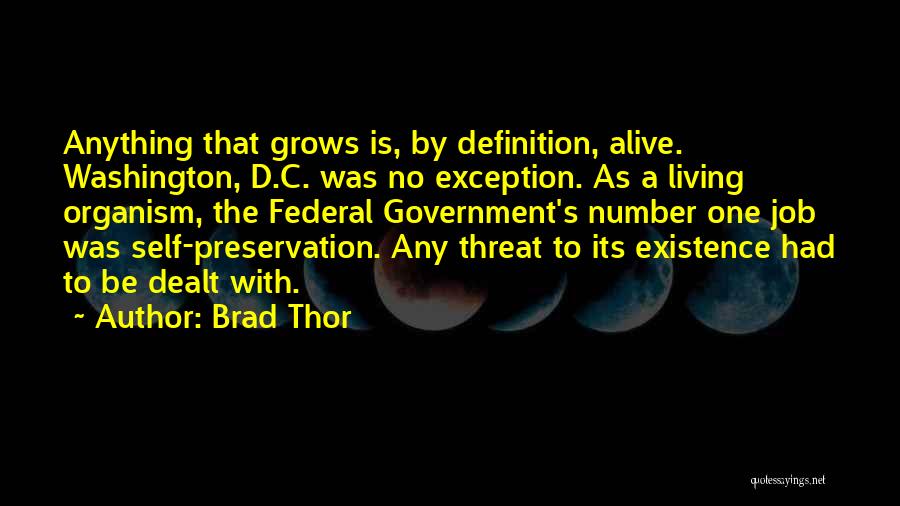Brad Thor Quotes: Anything That Grows Is, By Definition, Alive. Washington, D.c. Was No Exception. As A Living Organism, The Federal Government's Number