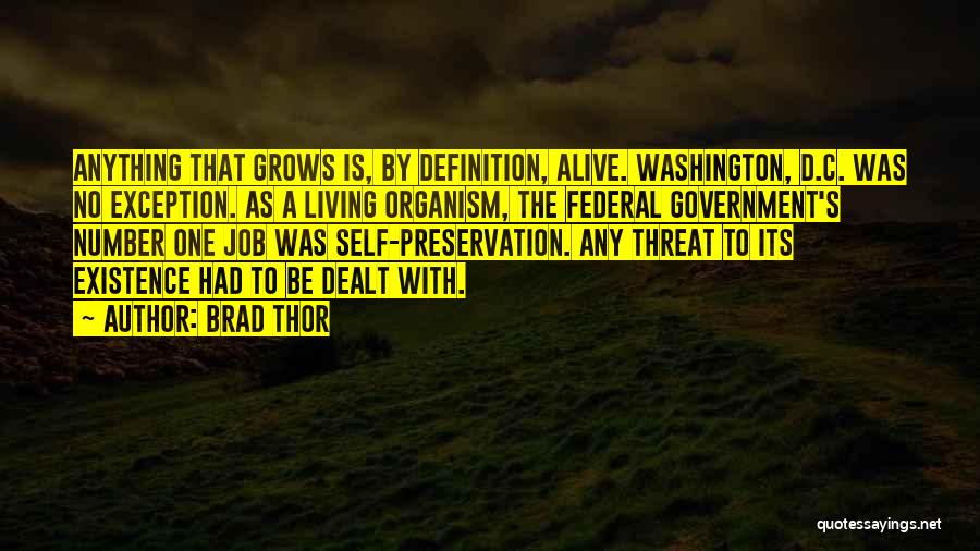 Brad Thor Quotes: Anything That Grows Is, By Definition, Alive. Washington, D.c. Was No Exception. As A Living Organism, The Federal Government's Number