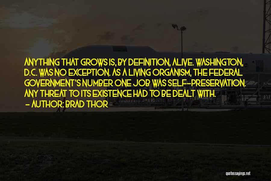 Brad Thor Quotes: Anything That Grows Is, By Definition, Alive. Washington, D.c. Was No Exception. As A Living Organism, The Federal Government's Number