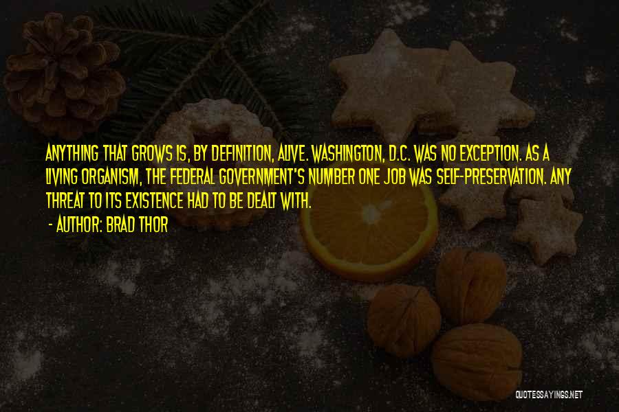 Brad Thor Quotes: Anything That Grows Is, By Definition, Alive. Washington, D.c. Was No Exception. As A Living Organism, The Federal Government's Number