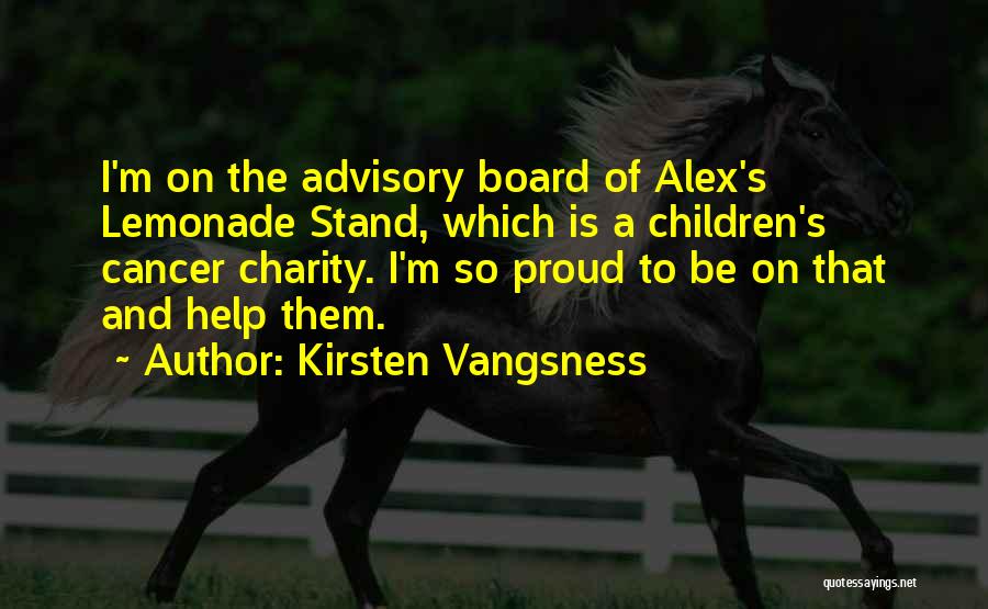 Kirsten Vangsness Quotes: I'm On The Advisory Board Of Alex's Lemonade Stand, Which Is A Children's Cancer Charity. I'm So Proud To Be