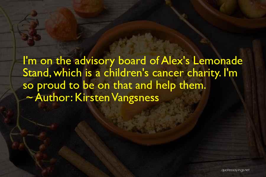 Kirsten Vangsness Quotes: I'm On The Advisory Board Of Alex's Lemonade Stand, Which Is A Children's Cancer Charity. I'm So Proud To Be