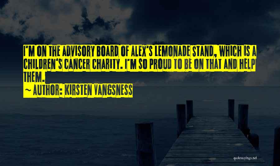 Kirsten Vangsness Quotes: I'm On The Advisory Board Of Alex's Lemonade Stand, Which Is A Children's Cancer Charity. I'm So Proud To Be