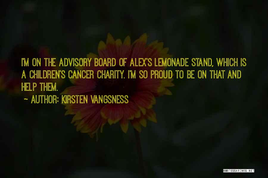 Kirsten Vangsness Quotes: I'm On The Advisory Board Of Alex's Lemonade Stand, Which Is A Children's Cancer Charity. I'm So Proud To Be