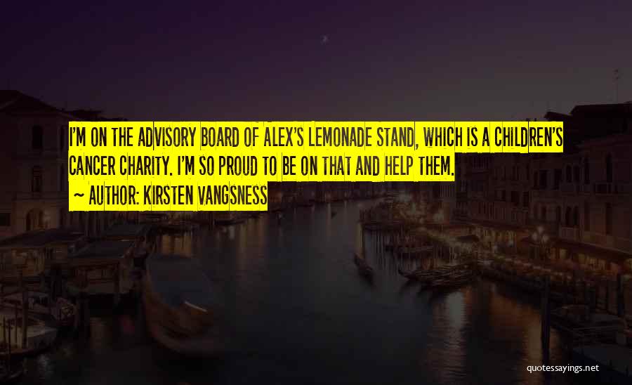 Kirsten Vangsness Quotes: I'm On The Advisory Board Of Alex's Lemonade Stand, Which Is A Children's Cancer Charity. I'm So Proud To Be