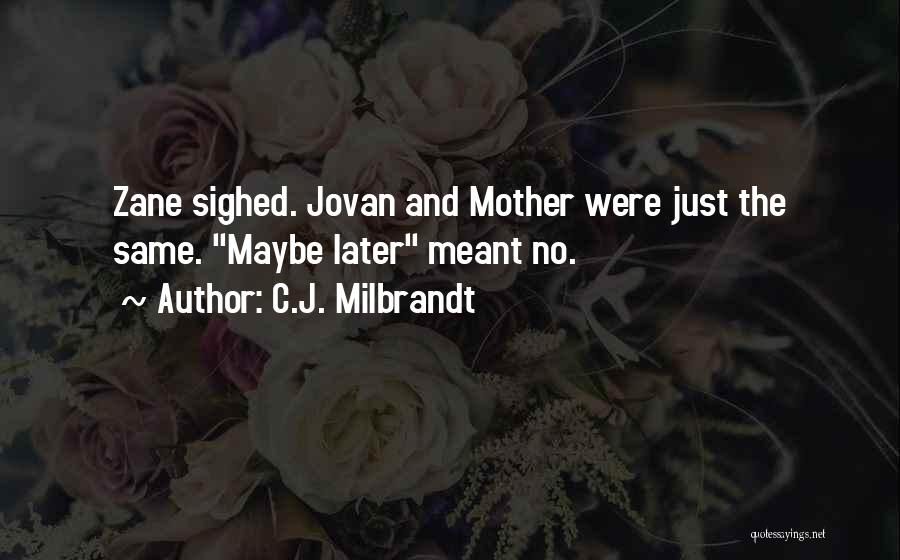 C.J. Milbrandt Quotes: Zane Sighed. Jovan And Mother Were Just The Same. Maybe Later Meant No.
