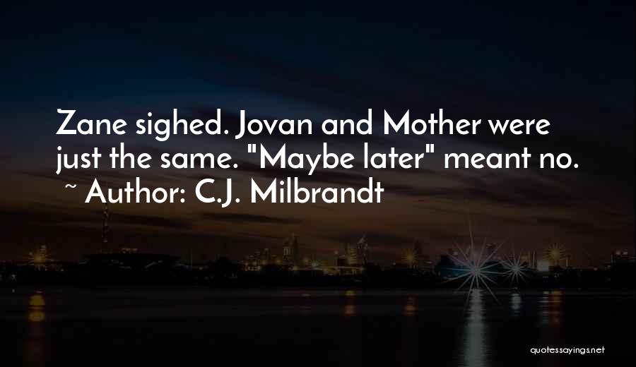 C.J. Milbrandt Quotes: Zane Sighed. Jovan And Mother Were Just The Same. Maybe Later Meant No.