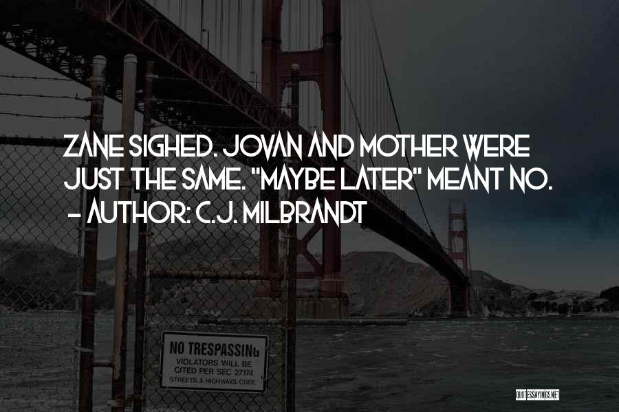 C.J. Milbrandt Quotes: Zane Sighed. Jovan And Mother Were Just The Same. Maybe Later Meant No.