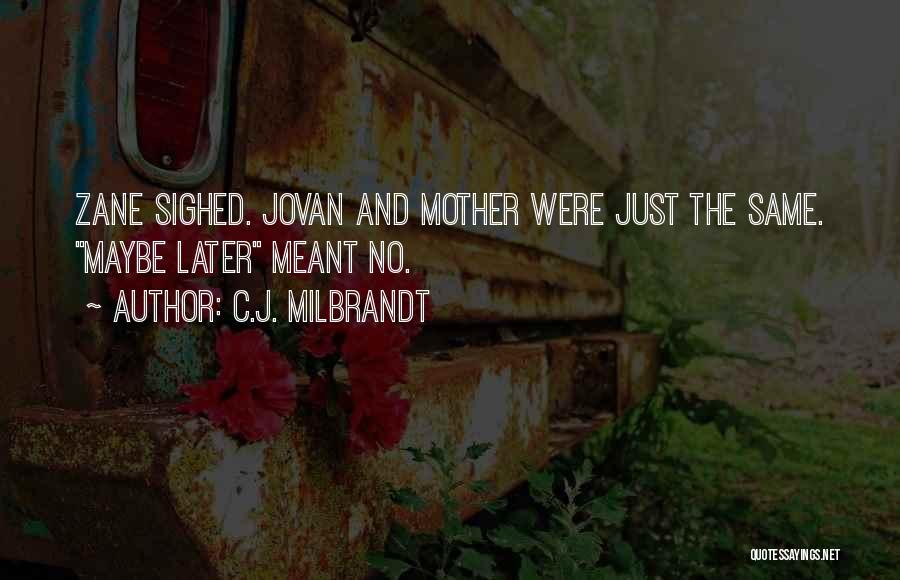 C.J. Milbrandt Quotes: Zane Sighed. Jovan And Mother Were Just The Same. Maybe Later Meant No.