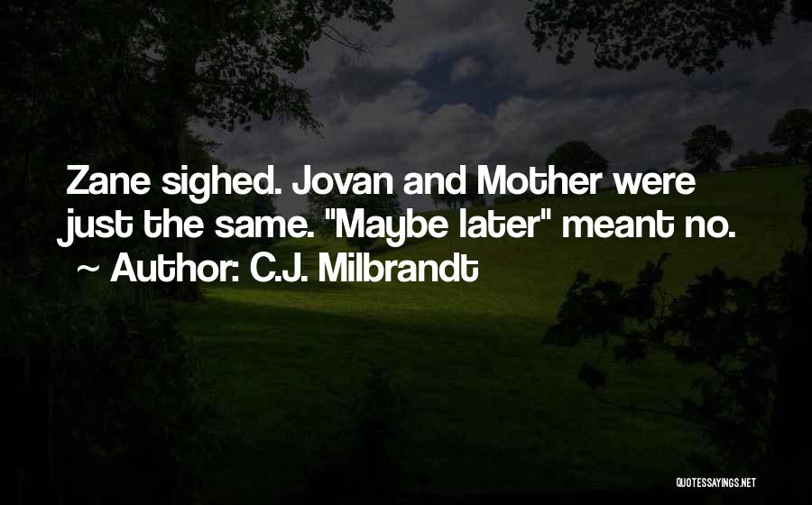 C.J. Milbrandt Quotes: Zane Sighed. Jovan And Mother Were Just The Same. Maybe Later Meant No.