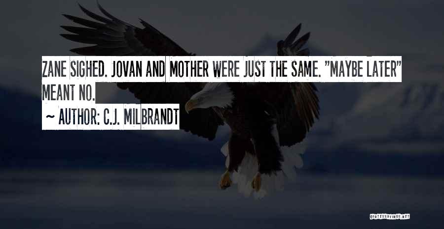 C.J. Milbrandt Quotes: Zane Sighed. Jovan And Mother Were Just The Same. Maybe Later Meant No.