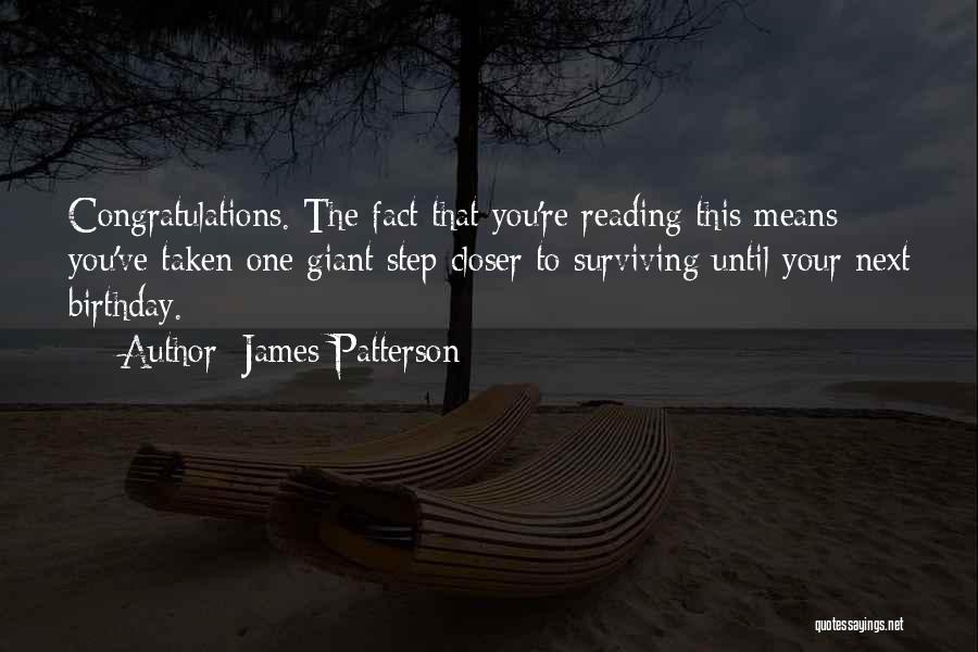 James Patterson Quotes: Congratulations. The Fact That You're Reading This Means You've Taken One Giant Step Closer To Surviving Until Your Next Birthday.