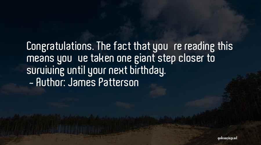 James Patterson Quotes: Congratulations. The Fact That You're Reading This Means You've Taken One Giant Step Closer To Surviving Until Your Next Birthday.