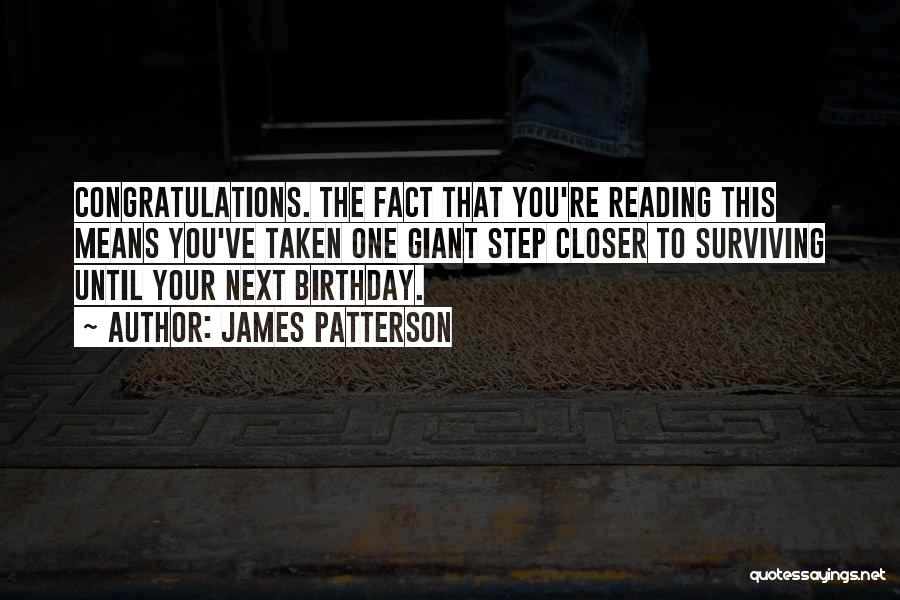 James Patterson Quotes: Congratulations. The Fact That You're Reading This Means You've Taken One Giant Step Closer To Surviving Until Your Next Birthday.