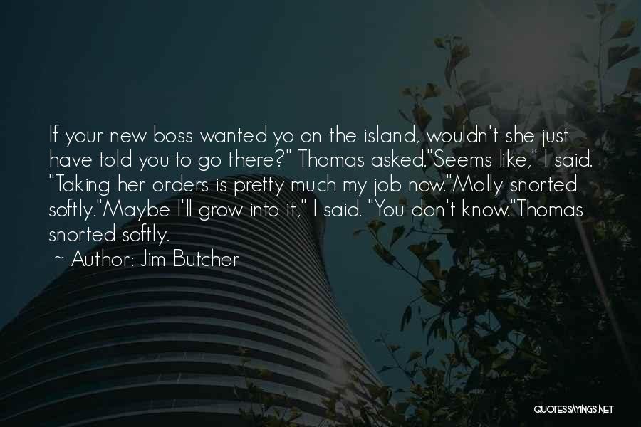 Jim Butcher Quotes: If Your New Boss Wanted Yo On The Island, Wouldn't She Just Have Told You To Go There? Thomas Asked.seems