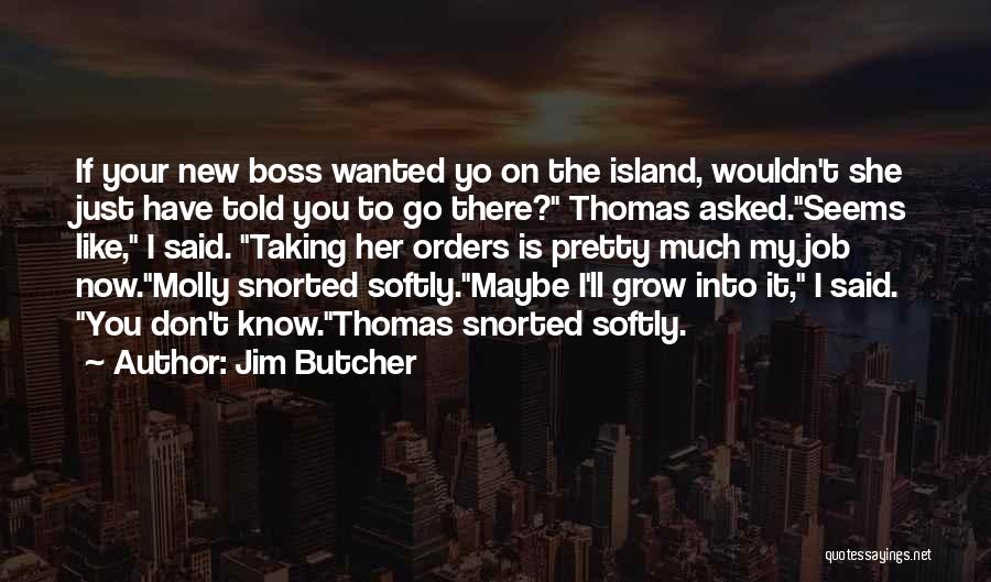 Jim Butcher Quotes: If Your New Boss Wanted Yo On The Island, Wouldn't She Just Have Told You To Go There? Thomas Asked.seems