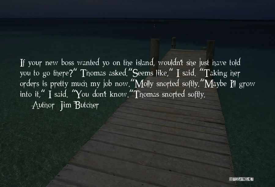 Jim Butcher Quotes: If Your New Boss Wanted Yo On The Island, Wouldn't She Just Have Told You To Go There? Thomas Asked.seems