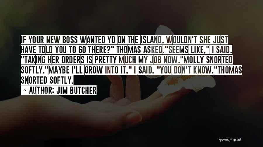 Jim Butcher Quotes: If Your New Boss Wanted Yo On The Island, Wouldn't She Just Have Told You To Go There? Thomas Asked.seems