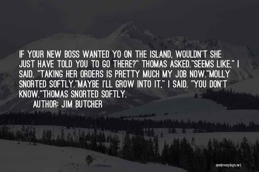 Jim Butcher Quotes: If Your New Boss Wanted Yo On The Island, Wouldn't She Just Have Told You To Go There? Thomas Asked.seems