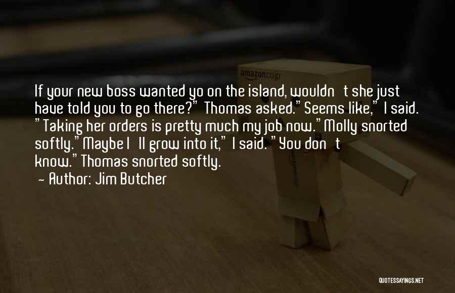 Jim Butcher Quotes: If Your New Boss Wanted Yo On The Island, Wouldn't She Just Have Told You To Go There? Thomas Asked.seems