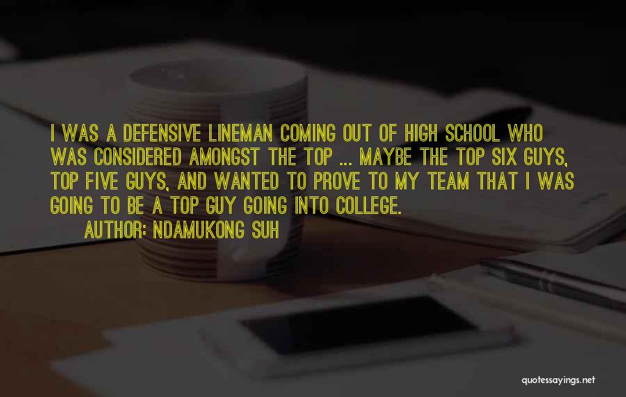 Ndamukong Suh Quotes: I Was A Defensive Lineman Coming Out Of High School Who Was Considered Amongst The Top ... Maybe The Top