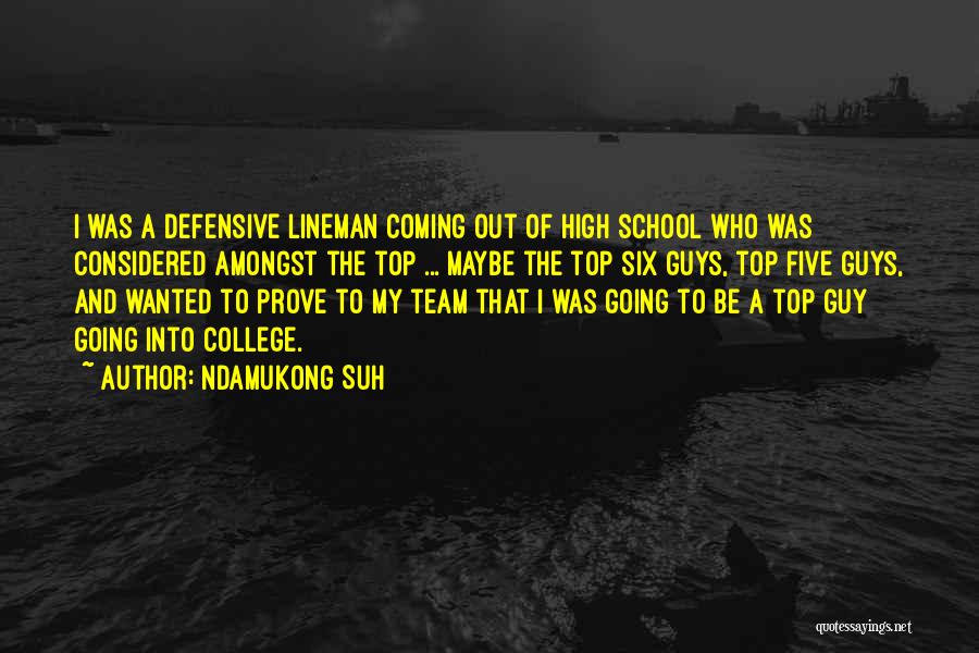 Ndamukong Suh Quotes: I Was A Defensive Lineman Coming Out Of High School Who Was Considered Amongst The Top ... Maybe The Top