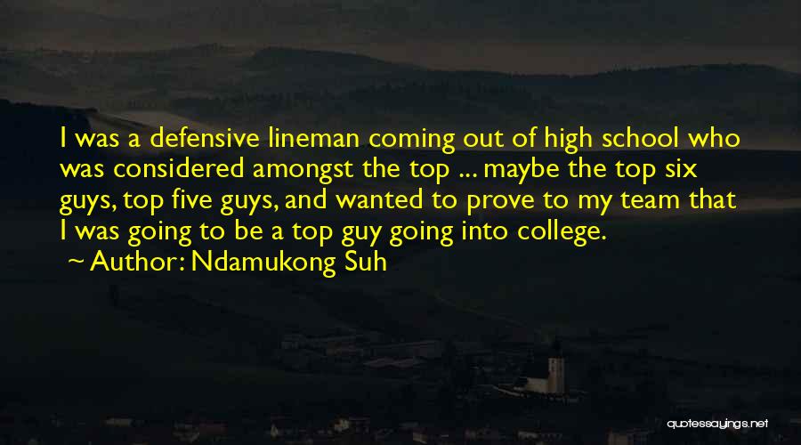 Ndamukong Suh Quotes: I Was A Defensive Lineman Coming Out Of High School Who Was Considered Amongst The Top ... Maybe The Top