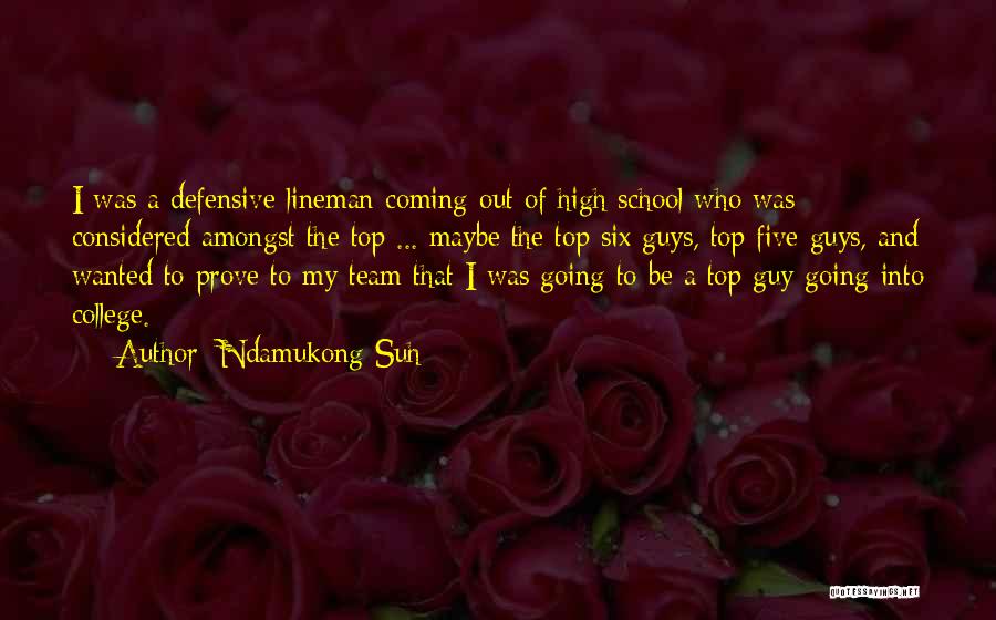 Ndamukong Suh Quotes: I Was A Defensive Lineman Coming Out Of High School Who Was Considered Amongst The Top ... Maybe The Top