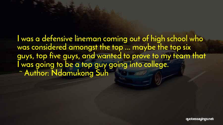 Ndamukong Suh Quotes: I Was A Defensive Lineman Coming Out Of High School Who Was Considered Amongst The Top ... Maybe The Top