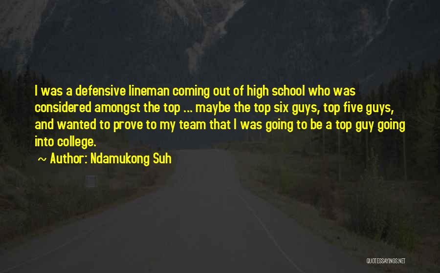 Ndamukong Suh Quotes: I Was A Defensive Lineman Coming Out Of High School Who Was Considered Amongst The Top ... Maybe The Top